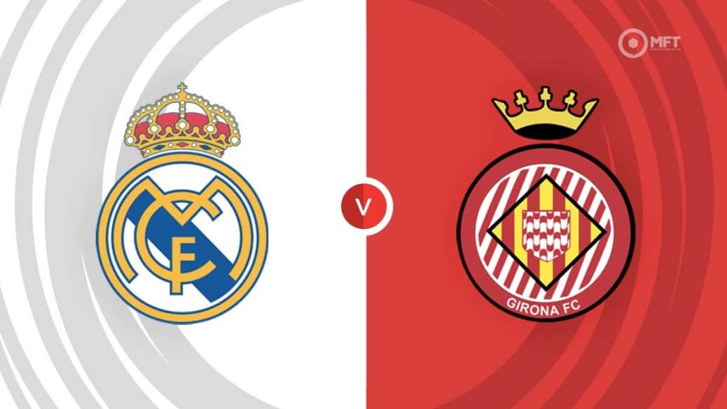 Real Madrid vs Girona: live streaming , predictions and confirmed lineups